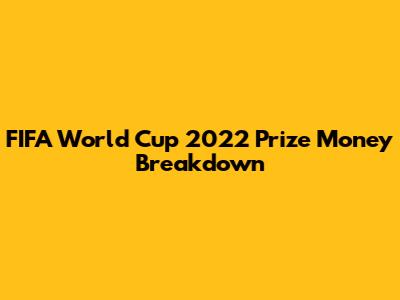 FIFA World Cup 2022 Prize Money Breakdown