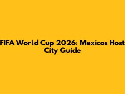 FIFA World Cup 2026: Mexico's Host City Guide