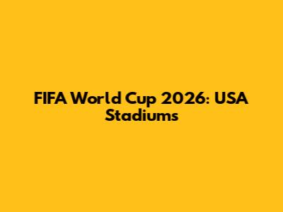 FIFA World Cup 2026: USA Stadiums