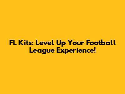 FL Kits: Level Up Your Football League Experience!