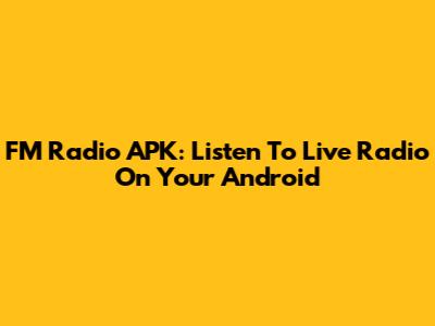 FM Radio APK: Listen To Live Radio On Your Android