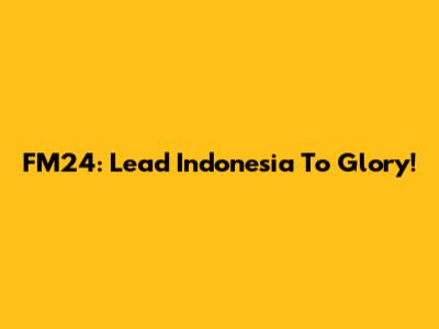 FM24: Lead Indonesia To Glory!