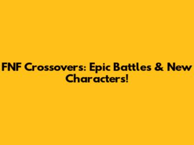 FNF Crossovers: Epic Battles & New Characters!