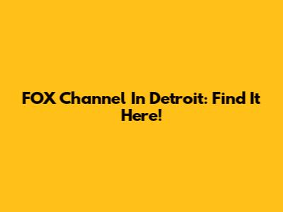 FOX Channel In Detroit: Find It Here!