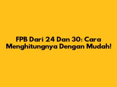 FPB Dari 24 Dan 30: Cara Menghitungnya Dengan Mudah!