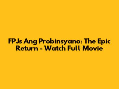 FPJ's Ang Probinsyano: The Epic Return - Watch Full Movie