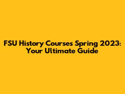 FSU History Courses Spring 2023: Your Ultimate Guide