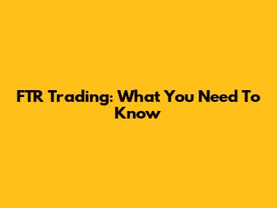 FTR Trading: What You Need To Know