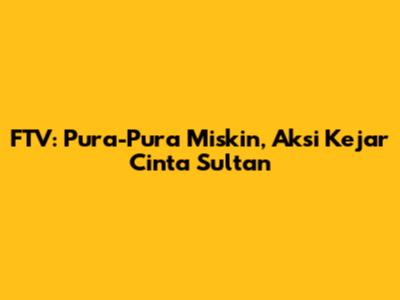 FTV: Pura-Pura Miskin, Aksi Kejar Cinta Sultan