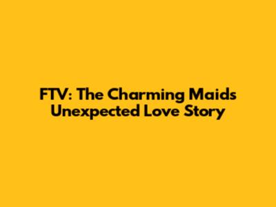 FTV: The Charming Maid's Unexpected Love Story