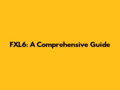 FXL6: A Comprehensive Guide