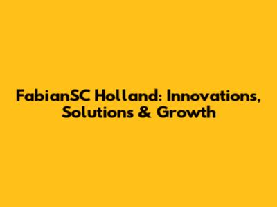 FabianSC Holland: Innovations, Solutions & Growth