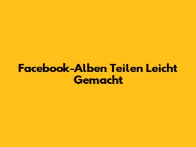 Facebook-Alben Teilen Leicht Gemacht