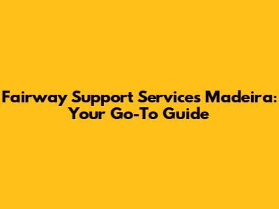 Fairway Support Services Madeira: Your Go-To Guide