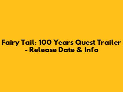 Fairy Tail: 100 Years Quest Trailer - Release Date & Info