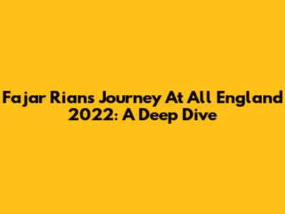Fajar Rian's Journey At All England 2022: A Deep Dive