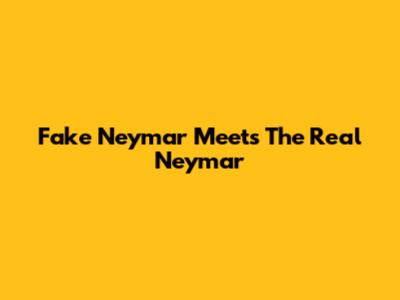 Fake Neymar Meets The Real Neymar