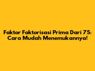 Faktor Faktorisasi Prima Dari 75: Cara Mudah Menemukannya!