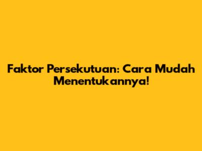 Faktor Persekutuan: Cara Mudah Menentukannya!