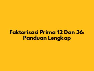 Faktorisasi Prima 12 Dan 36: Panduan Lengkap