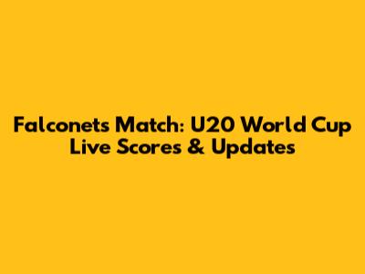 Falconets Match: U20 World Cup Live Scores & Updates