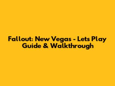 Fallout: New Vegas - Let's Play Guide & Walkthrough