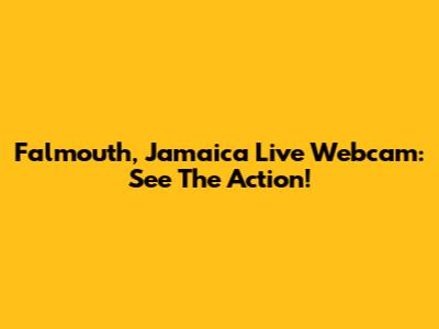 Falmouth, Jamaica Live Webcam: See The Action!