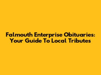 Falmouth Enterprise Obituaries: Your Guide To Local Tributes
