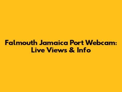 Falmouth Jamaica Port Webcam: Live Views & Info