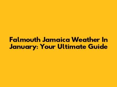 Falmouth Jamaica Weather In January: Your Ultimate Guide