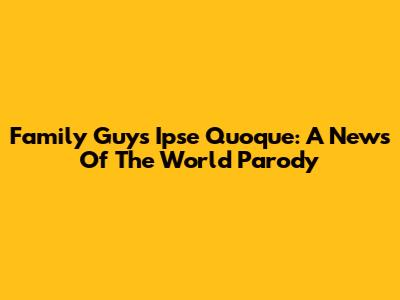 Family Guy's Ipse Quoque: A News Of The World Parody