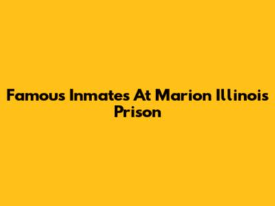 Famous Inmates At Marion Illinois Prison