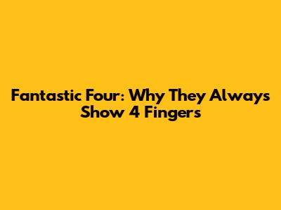 Fantastic Four: Why They Always Show 4 Fingers