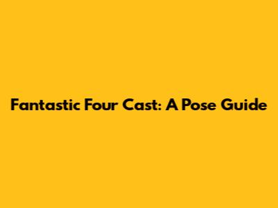 Fantastic Four Cast: A Pose Guide