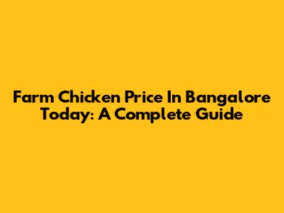 Farm Chicken Price In Bangalore Today: A Complete Guide