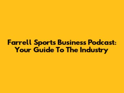 Farrell Sports Business Podcast: Your Guide To The Industry