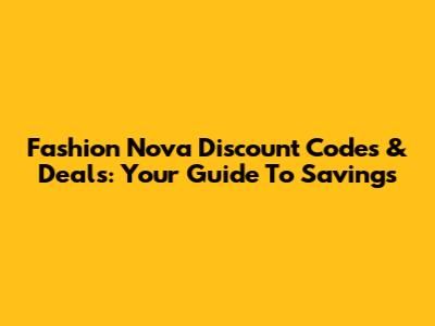 Fashion Nova Discount Codes & Deals: Your Guide To Savings