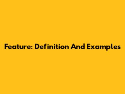 Feature: Definition And Examples