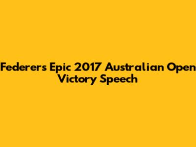 Federer's Epic 2017 Australian Open Victory Speech