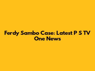 Ferdy Sambo Case: Latest P S TV One News