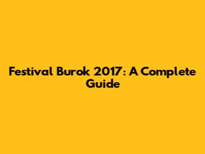 Festival Burok 2017: A Complete Guide