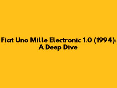 Fiat Uno Mille Electronic 1.0 (1994): A Deep Dive