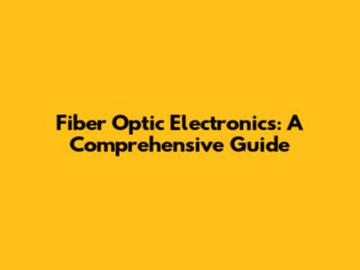 Fiber Optic Electronics: A Comprehensive Guide