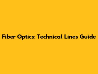Fiber Optics: Technical Lines Guide