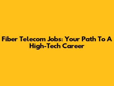 Fiber Telecom Jobs: Your Path To A High-Tech Career