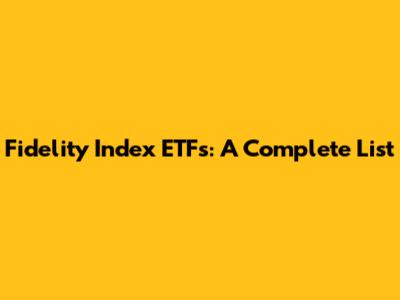 Fidelity Index ETFs: A Complete List