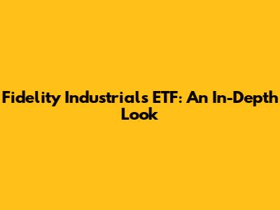 Fidelity Industrials ETF: An In-Depth Look