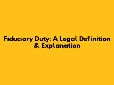 Fiduciary Duty: A Legal Definition & Explanation