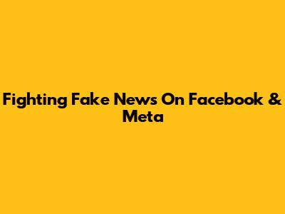 Fighting Fake News On Facebook & Meta
