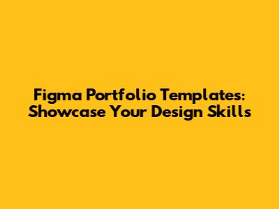 Figma Portfolio Templates: Showcase Your Design Skills